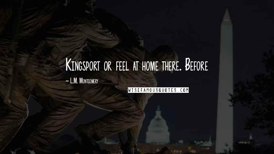 L.M. Montgomery Quotes: Kingsport or feel at home there. Before