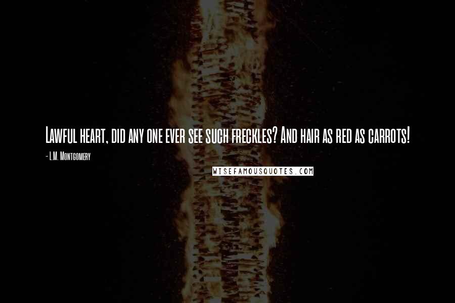 L.M. Montgomery Quotes: Lawful heart, did any one ever see such freckles? And hair as red as carrots!