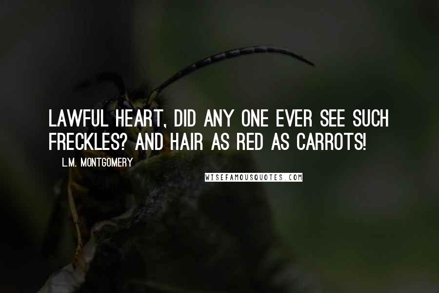 L.M. Montgomery Quotes: Lawful heart, did any one ever see such freckles? And hair as red as carrots!