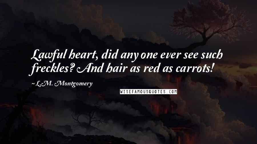 L.M. Montgomery Quotes: Lawful heart, did any one ever see such freckles? And hair as red as carrots!