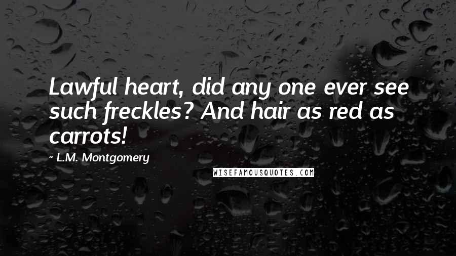 L.M. Montgomery Quotes: Lawful heart, did any one ever see such freckles? And hair as red as carrots!