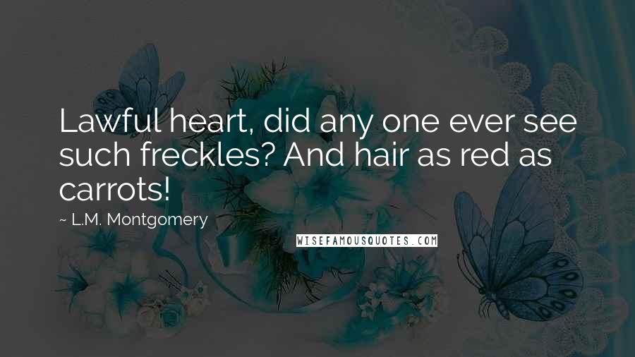 L.M. Montgomery Quotes: Lawful heart, did any one ever see such freckles? And hair as red as carrots!
