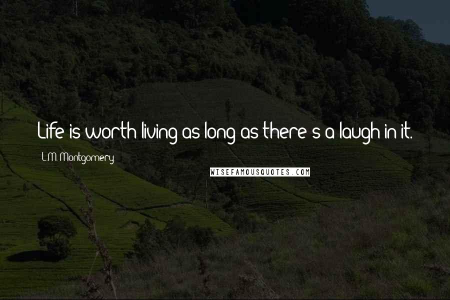 L.M. Montgomery Quotes: Life is worth living as long as there's a laugh in it.