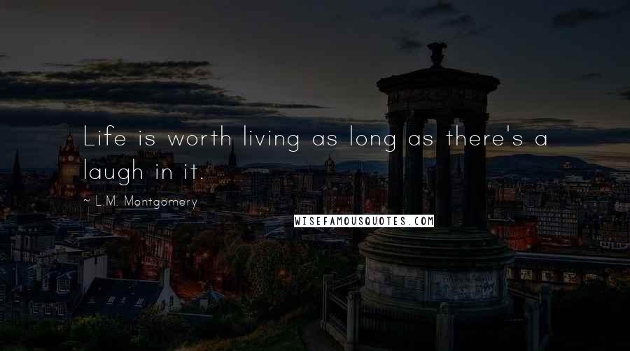 L.M. Montgomery Quotes: Life is worth living as long as there's a laugh in it.