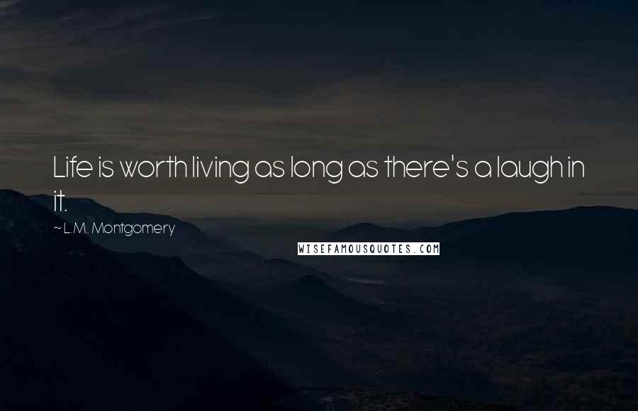 L.M. Montgomery Quotes: Life is worth living as long as there's a laugh in it.
