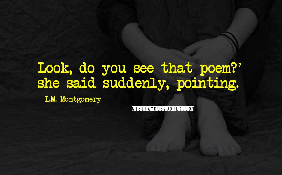 L.M. Montgomery Quotes: Look, do you see that poem?' she said suddenly, pointing.