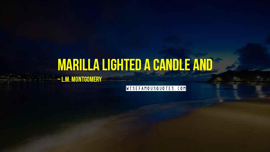 L.M. Montgomery Quotes: Marilla lighted a candle and
