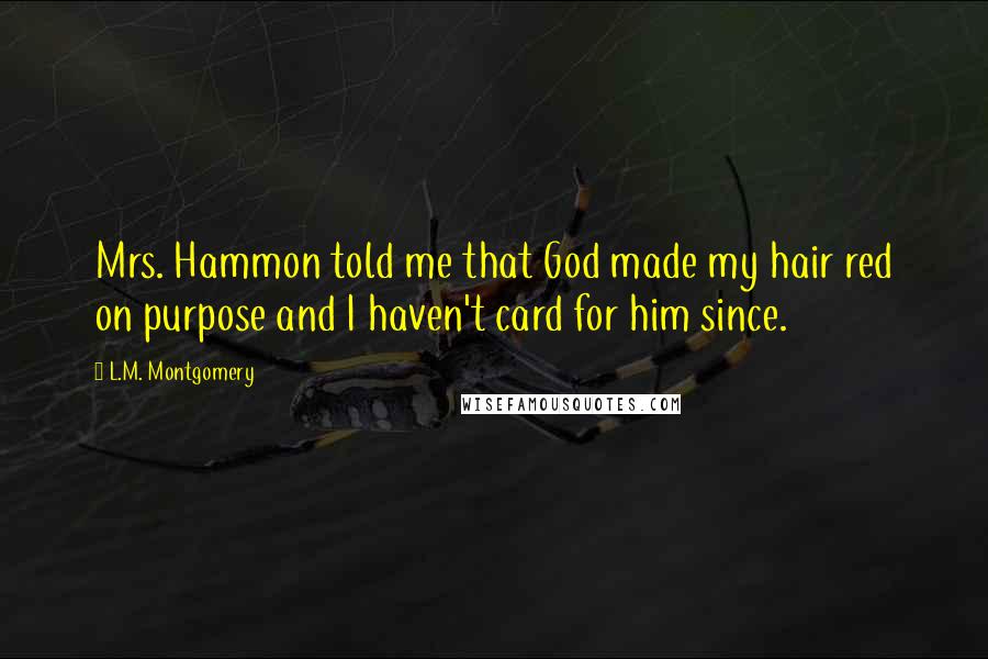 L.M. Montgomery Quotes: Mrs. Hammon told me that God made my hair red on purpose and I haven't card for him since.