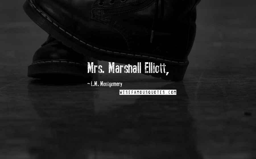 L.M. Montgomery Quotes: Mrs. Marshall Elliott,