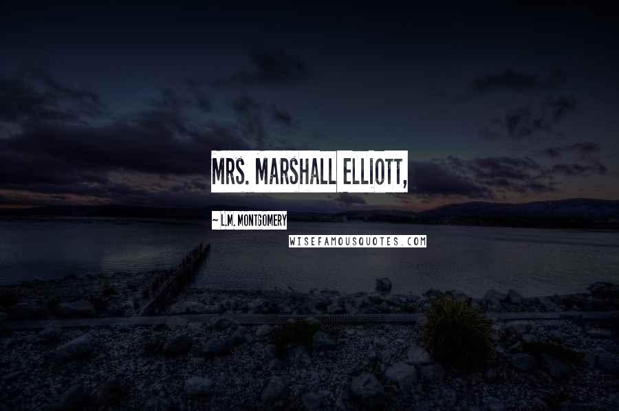 L.M. Montgomery Quotes: Mrs. Marshall Elliott,