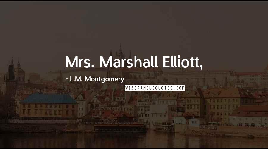 L.M. Montgomery Quotes: Mrs. Marshall Elliott,