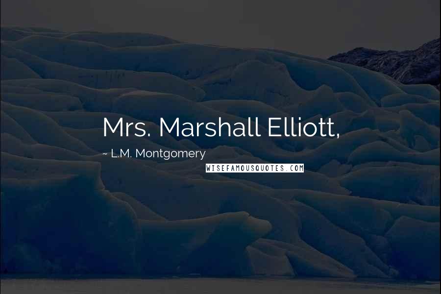 L.M. Montgomery Quotes: Mrs. Marshall Elliott,