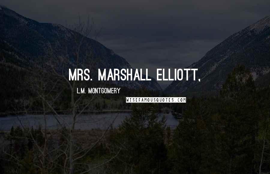 L.M. Montgomery Quotes: Mrs. Marshall Elliott,