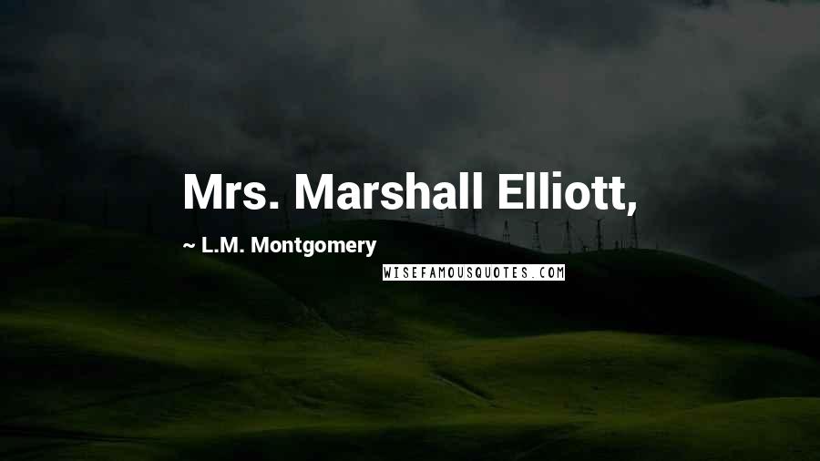 L.M. Montgomery Quotes: Mrs. Marshall Elliott,