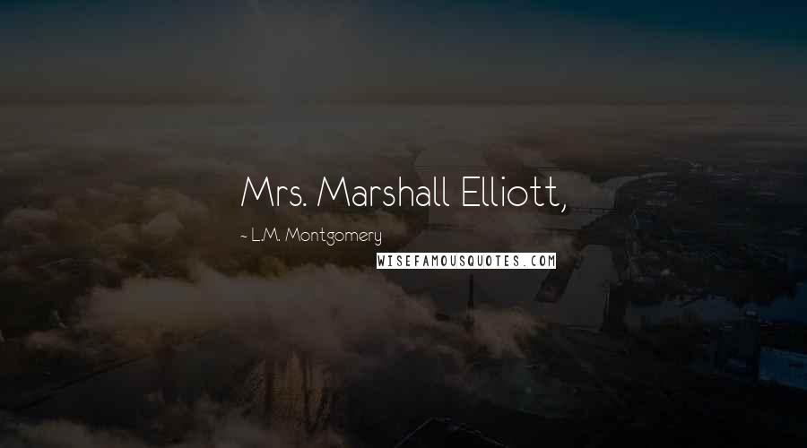 L.M. Montgomery Quotes: Mrs. Marshall Elliott,