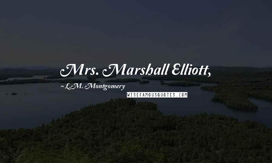 L.M. Montgomery Quotes: Mrs. Marshall Elliott,