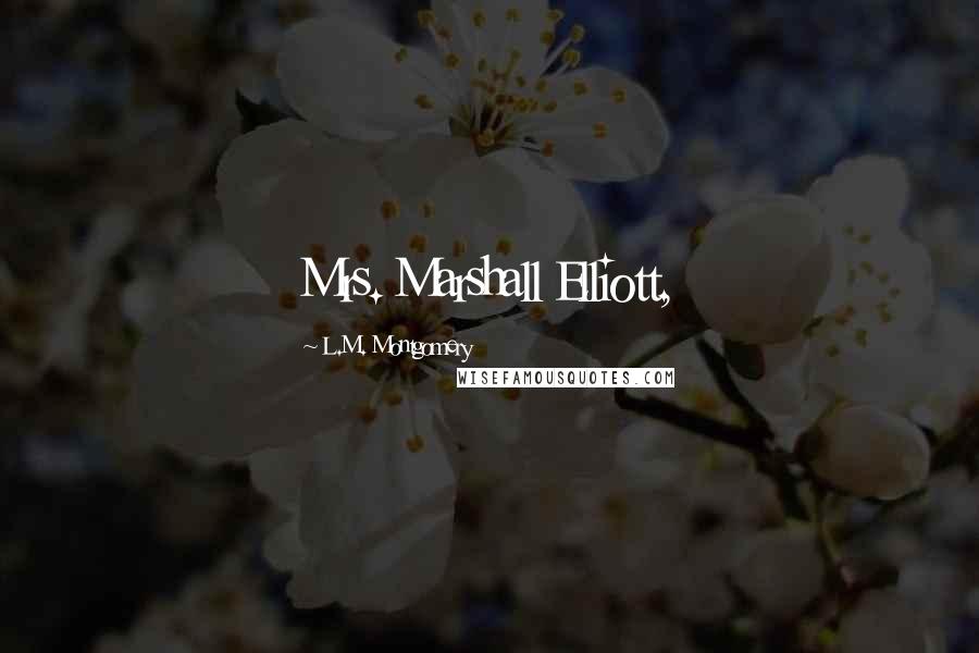 L.M. Montgomery Quotes: Mrs. Marshall Elliott,