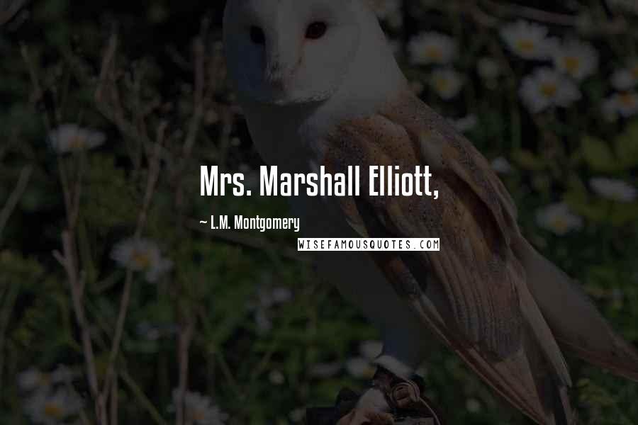 L.M. Montgomery Quotes: Mrs. Marshall Elliott,