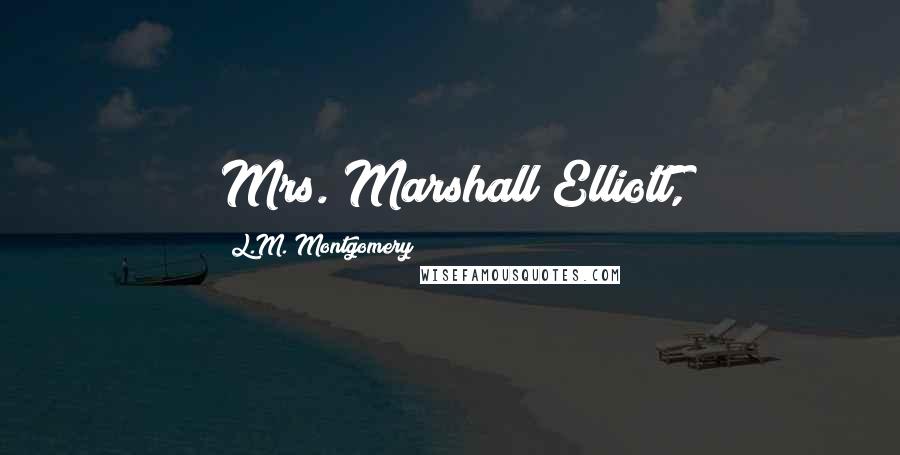 L.M. Montgomery Quotes: Mrs. Marshall Elliott,