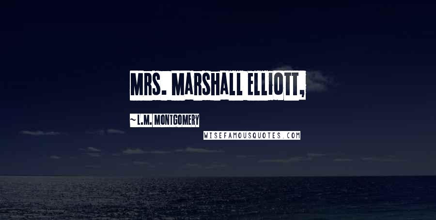 L.M. Montgomery Quotes: Mrs. Marshall Elliott,