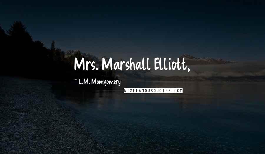 L.M. Montgomery Quotes: Mrs. Marshall Elliott,