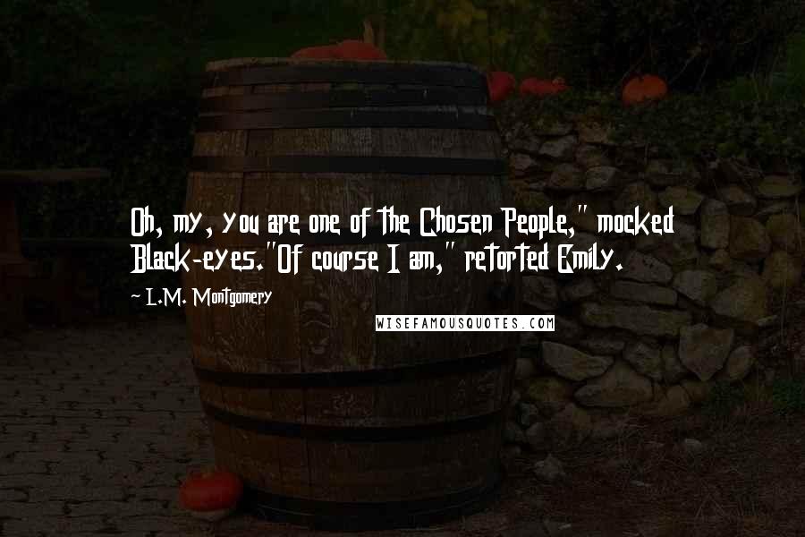 L.M. Montgomery Quotes: Oh, my, you are one of the Chosen People," mocked Black-eyes."Of course I am," retorted Emily.