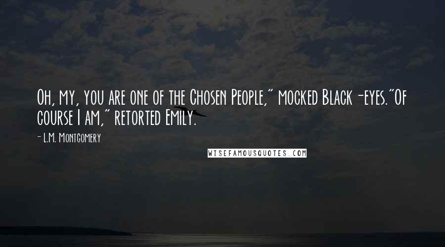 L.M. Montgomery Quotes: Oh, my, you are one of the Chosen People," mocked Black-eyes."Of course I am," retorted Emily.