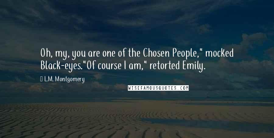 L.M. Montgomery Quotes: Oh, my, you are one of the Chosen People," mocked Black-eyes."Of course I am," retorted Emily.