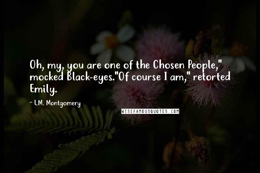 L.M. Montgomery Quotes: Oh, my, you are one of the Chosen People," mocked Black-eyes."Of course I am," retorted Emily.