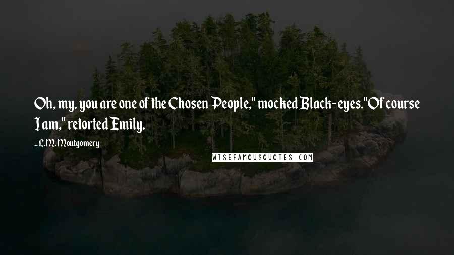 L.M. Montgomery Quotes: Oh, my, you are one of the Chosen People," mocked Black-eyes."Of course I am," retorted Emily.