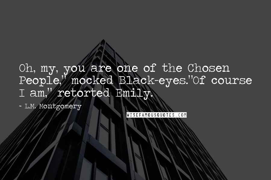 L.M. Montgomery Quotes: Oh, my, you are one of the Chosen People," mocked Black-eyes."Of course I am," retorted Emily.