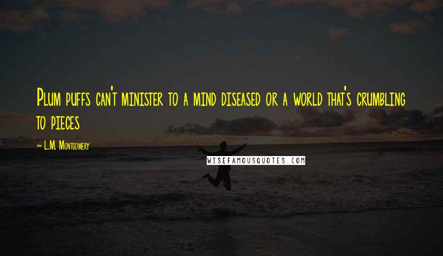 L.M. Montgomery Quotes: Plum puffs can't minister to a mind diseased or a world that's crumbling to pieces