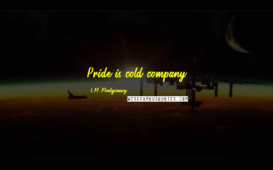 L.M. Montgomery Quotes: Pride is cold company