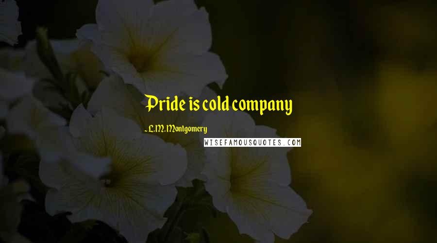 L.M. Montgomery Quotes: Pride is cold company