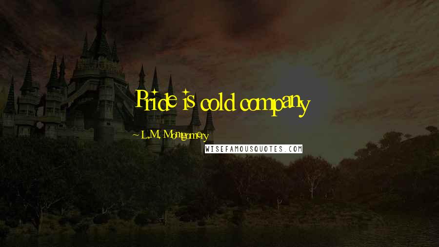 L.M. Montgomery Quotes: Pride is cold company