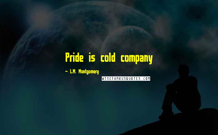 L.M. Montgomery Quotes: Pride is cold company