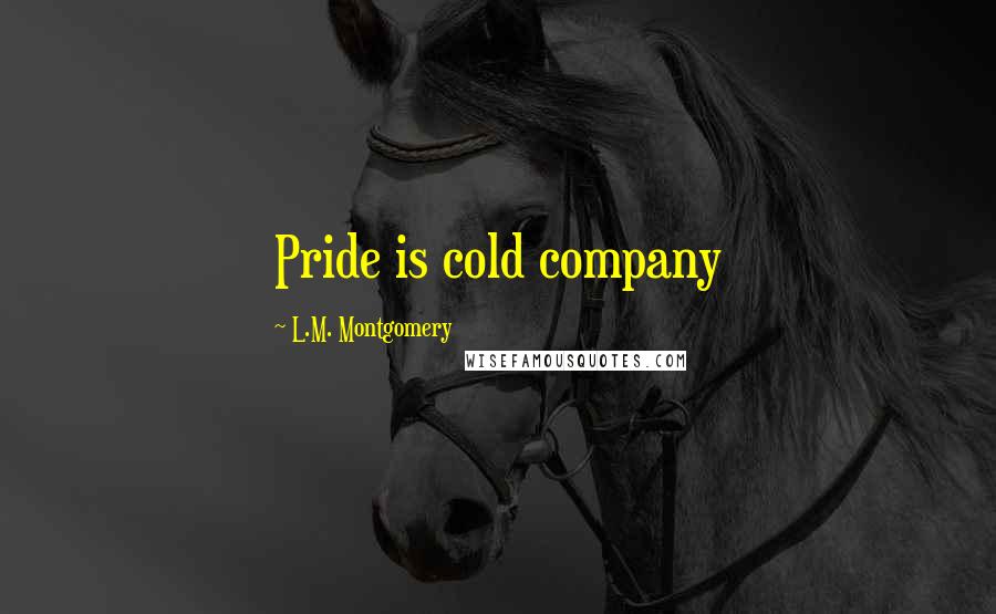 L.M. Montgomery Quotes: Pride is cold company