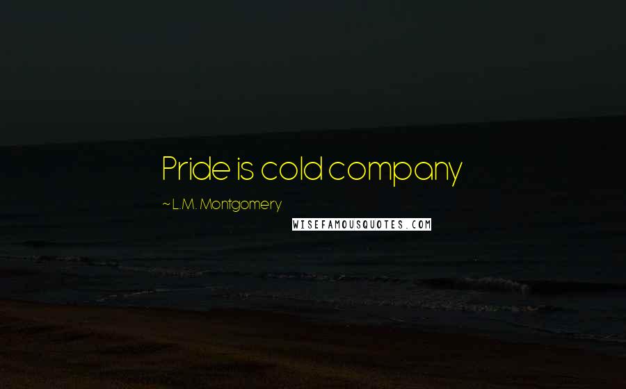 L.M. Montgomery Quotes: Pride is cold company