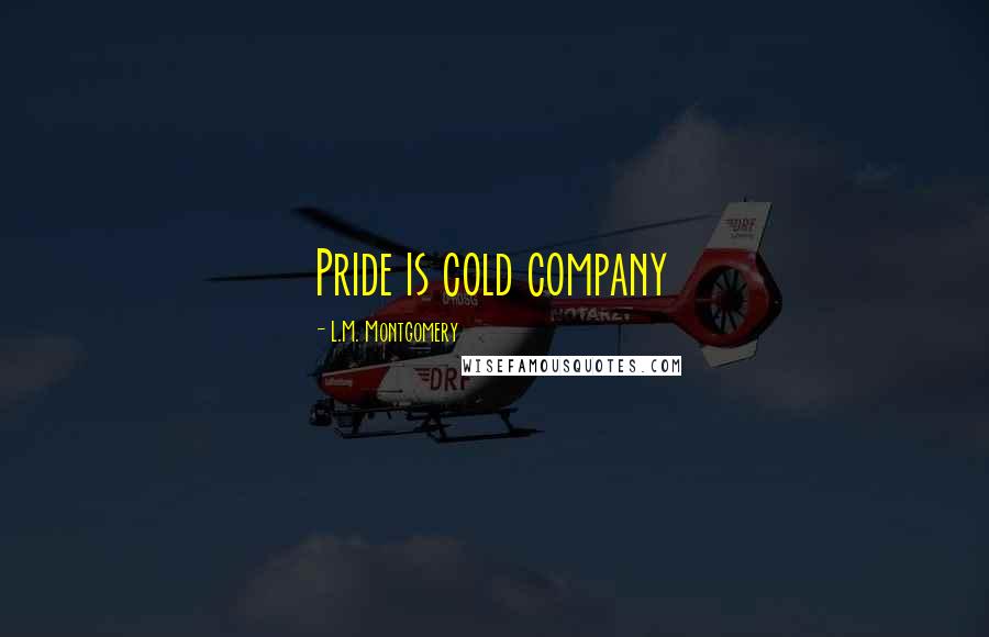 L.M. Montgomery Quotes: Pride is cold company