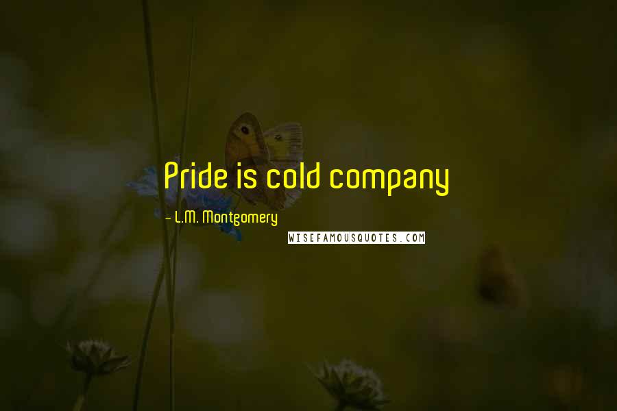 L.M. Montgomery Quotes: Pride is cold company