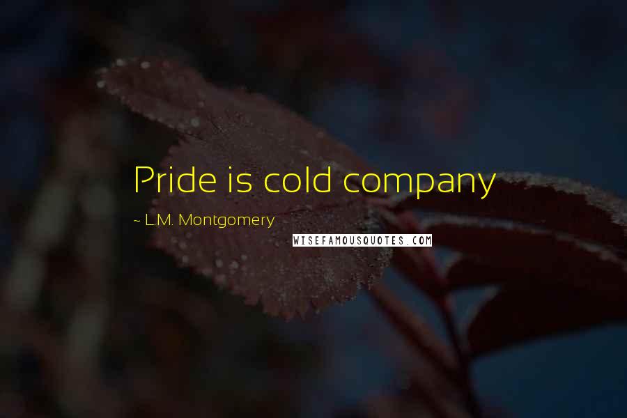 L.M. Montgomery Quotes: Pride is cold company