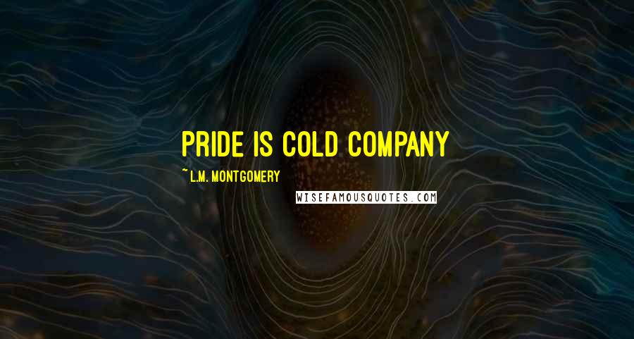 L.M. Montgomery Quotes: Pride is cold company