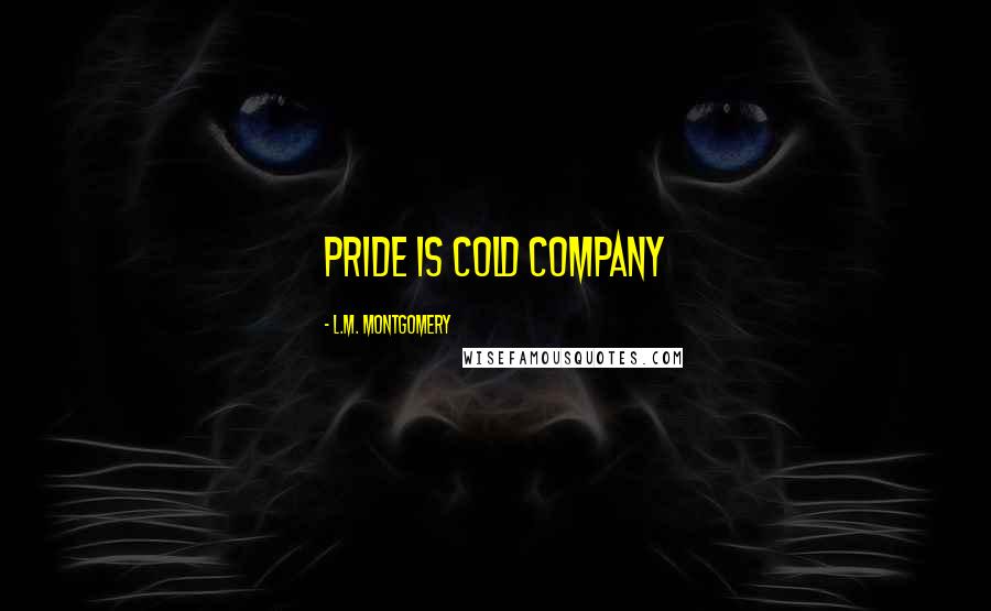 L.M. Montgomery Quotes: Pride is cold company