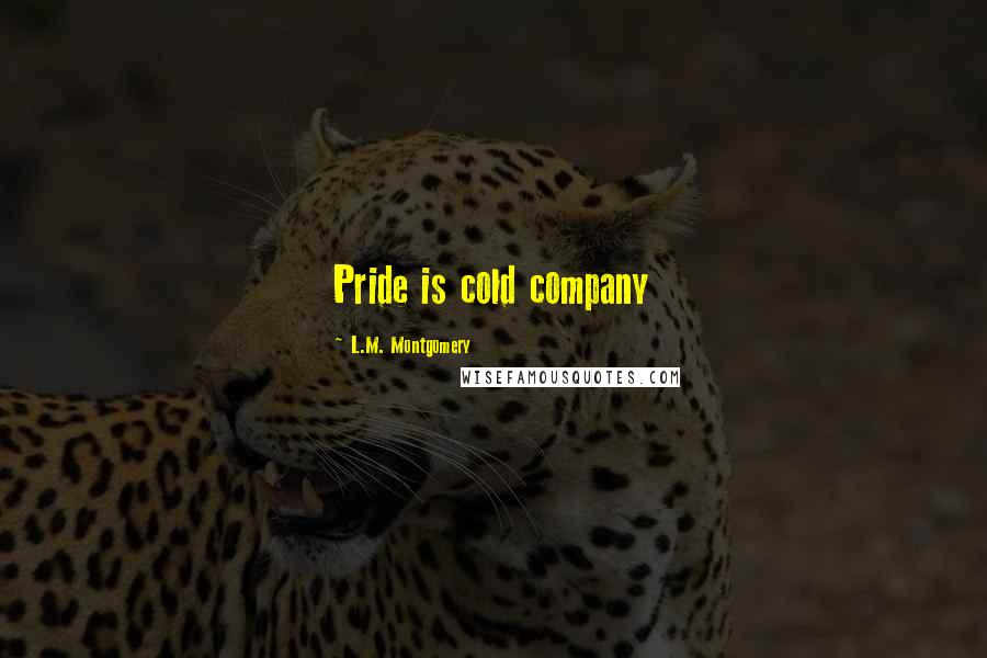 L.M. Montgomery Quotes: Pride is cold company