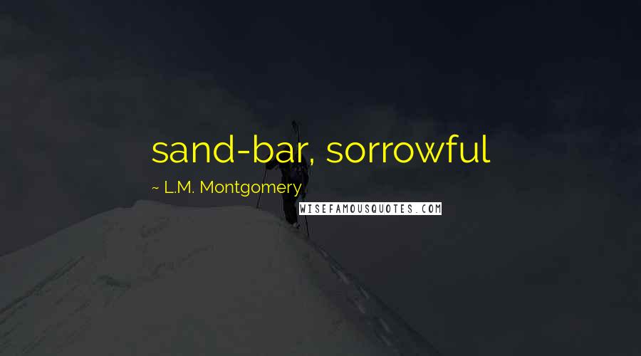 L.M. Montgomery Quotes: sand-bar, sorrowful