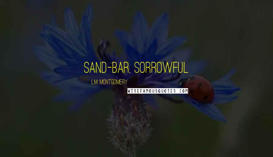 L.M. Montgomery Quotes: sand-bar, sorrowful