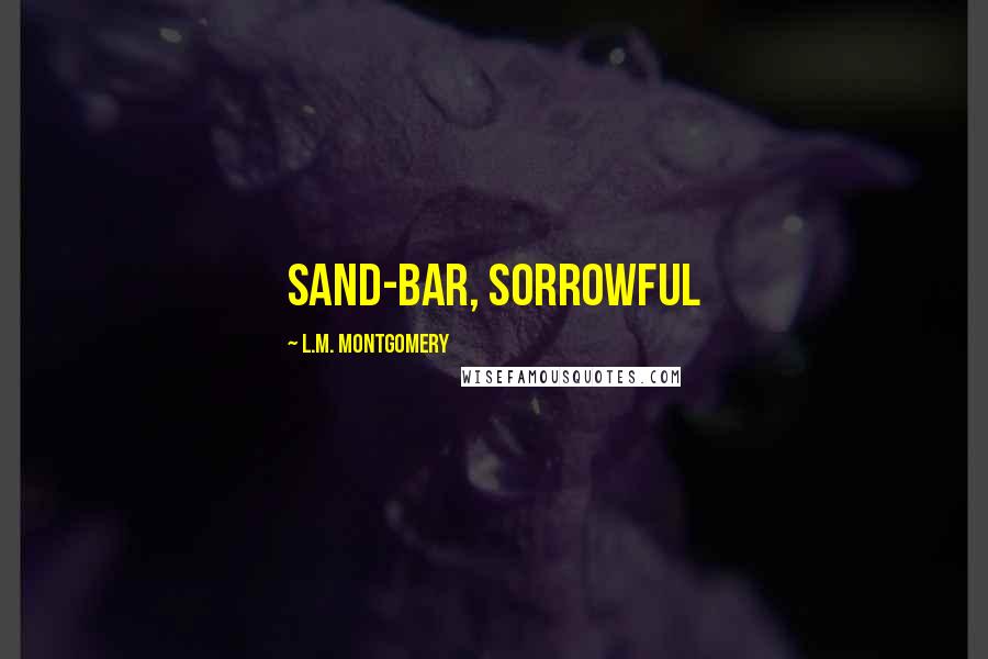 L.M. Montgomery Quotes: sand-bar, sorrowful