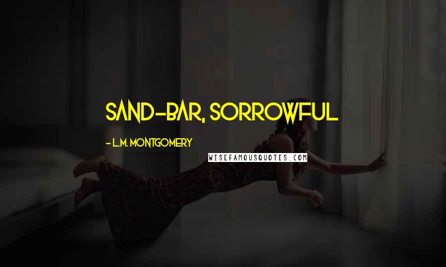 L.M. Montgomery Quotes: sand-bar, sorrowful