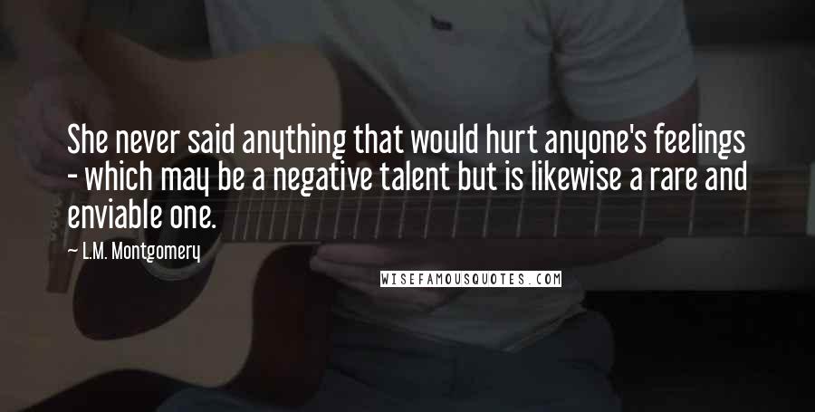 L.M. Montgomery Quotes: She never said anything that would hurt anyone's feelings - which may be a negative talent but is likewise a rare and enviable one.
