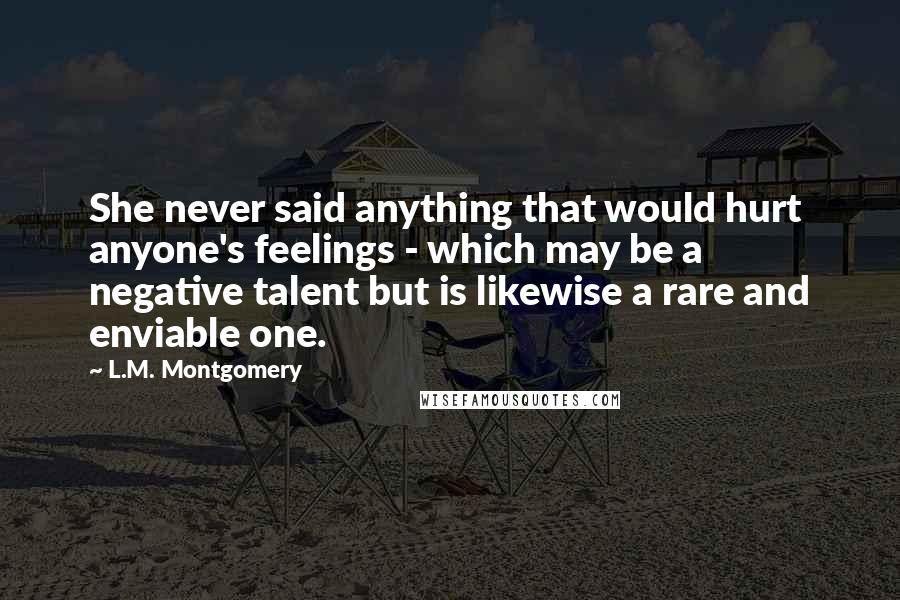 L.M. Montgomery Quotes: She never said anything that would hurt anyone's feelings - which may be a negative talent but is likewise a rare and enviable one.